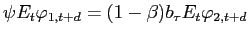 $\displaystyle \psi E_{t}\varphi_{1,t+d}=(1-\beta)b_{\tau}E_{t}\varphi_{2,t+d}$
