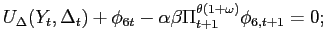 $\displaystyle U_{\Delta}(Y_{t},\Delta_{t})+\phi_{6t}-\alpha\beta\Pi_{t+1}^{\theta(1+\omega )}\phi_{6,t+1}=0;$