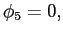 $\displaystyle \phi_{5}=0, $