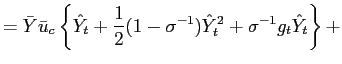 $\displaystyle =\bar{Y}\bar{u}_{c}\left\{ \hat{Y}_{t}+{\frac{1}{2}}(1-\sigma^{-1})\hat {Y}_{t}^{2}+\sigma^{-1}g_{t}\hat{Y}_{t}\right\} +$
