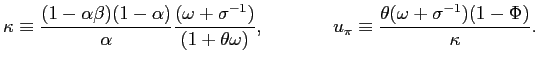 $\displaystyle \kappa\equiv\frac{(1-\alpha\beta)(1-\alpha)}{\alpha}\frac{(\omega... ...\ \ \ \ \ \ }}u_{\pi}\equiv \frac{\theta(\omega+\sigma^{-1})(1-\Phi)}{\kappa}. $
