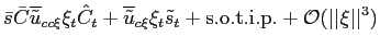 $\displaystyle \bar{s}\bar{C}\overline{\tilde{u}}_{cc\xi}\xi_{t}\hat{C}_{t}+\ove... ...ilde{s}_{t}+{\mathrm{s.o.t.i.p.}}+{{\mathcal{O}} }(\vert\vert\xi\vert\vert^{3})$
