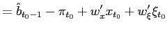 $\displaystyle =\hat{b}_{t_{0}-1}-\pi_{t_{0}}+w_{x}^{\prime}x_{t_{0} }+w_{\xi}^{\prime}\xi_{t_{0}}$