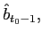 $ \hat{b}_{t_{0}-1},$
