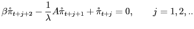 $\displaystyle \beta\mathring{\pi}_{t+j+2}-\frac{1}{\lambda}A\mathring{\pi}_{t+j+1} +\mathring{\pi}_{t+j}=0,\qquad j=1,2,..$