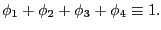 $\displaystyle \phi_{1}+\phi_{2}+\phi_{3}+\phi_{4}\equiv1. $