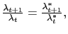 $ \frac{\lambda_{t+1} }{\lambda_{t}}=\frac{\lambda_{t+1}^{\ast}}{\lambda_{t}^{\ast}},$