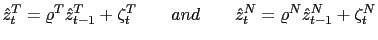 $\displaystyle \hat{z}_{t}^{T}=\varrho^{T}\hat{z}_{t-1}^{T}+\zeta_{t}^{T}\qquad and\qquad \hat{z}_{t}^{N}=\varrho^{N}\hat{z}_{t-1}^{N}+\zeta_{t}^{N}$