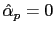 $ \hat{\alpha} _{p}=0$
