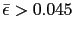 $ \bar{\epsilon}>0.045$