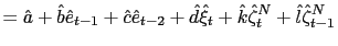 $\displaystyle =\hat{a}+\hat{b}\hat{e}_{t-1}+\hat{c}\hat{e}_{t-2}+\hat{d} \hat{\xi}_{t}+\hat{k}\hat{\zeta}_{t}^{N}+\hat{l}\hat{\zeta}_{t-1}^{N}$