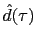 $ \hat{d}(\tau)$
