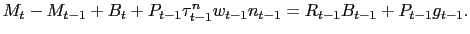 $\displaystyle M_{t} - M_{t-1} + B_{t} + P_{t-1} \tau^{n}_{t-1} w_{t-1} n_{t-1} = R_{t-1} B_{t-1} + P_{t-1} g_{t-1}.$