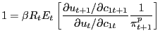 $\displaystyle 1=\beta R_{t} E_{t} \left[ {\frac{\partial u_{t+1} /\partial c_{1t+1} }{\partial u_{t} /\partial c_{1t} }\frac{1}{\pi_{t+1}^{p} }} \right] $