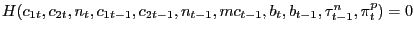 $\displaystyle H(c_{1t} ,c_{2t} ,n_{t} ,c_{1t-1} ,c_{2t-1} ,n_{t-1} ,mc_{t-1} ,b_{t} ,b_{t-1} ,\tau_{t-1}^{n} ,\pi_{t}^{p} )=0 $