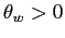 $ \theta _{w}>0$