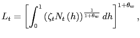 $\displaystyle L_{t}=\left[ \int_{0}^{1}\left( \zeta_{t}N_{t}\left( h\right) \right) ^{\frac{ 1}{1+\theta _{w}}}dh\right] ^{1+\theta_{w}},$