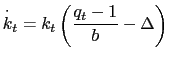 $\displaystyle \overset{\cdot}{k}_{t}=k_{t}\left( \frac{q_{t}-1}{b}-\Delta\right) $