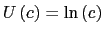$ U\left( c\right) =\ln\left( c\right) $
