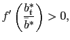 $\displaystyle f^{\prime}\left( \frac{b_{t}^{\ast}}{\bar{b}^{\ast} }\right) >0,$