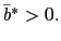 $ \bar{b}^{\ast}>0.$