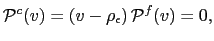$\displaystyle \mathcal{P}^{c}(v)=\left( v-\rho_{\epsilon}\right) \mathcal{P}^{f}(v)=0,$