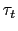 $ \tau_{t} $