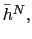 $ \bar{h}^{N},$
