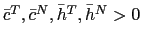 $ \bar{c}^{T},\bar{c}^{N},\bar{h}^{T},\bar{h}^{N}>0$