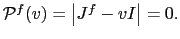 $ \mathcal{P}^{f}(v)=\left\vert J^{f}-vI\right\vert =0.$
