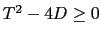 $ T^{2}-4D\geq0$