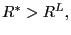 $ R^{\ast}>R^{L},$