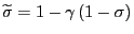$ \widetilde {\sigma}=1-\gamma\left( 1-\sigma\right) $