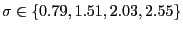 $ \sigma\in\left\{ 0.79,1.51,2.03,2.55\right\} $