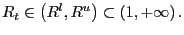 $ R_{t}\in\left( R^{l} ,R^{u}\right) \subset\left( 1,+\infty\right) .$