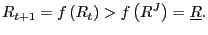 $ R_{t+1}=f\left( R_{t}\right) >f\left( R^{J}\right) =\underline{R}.$