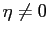 $ \eta\ne0$