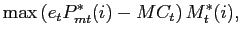 $\displaystyle \max\left( e_{t} P^{*}_{mt}(i) - MC_{t}\right) M^{*}_{t} (i),$