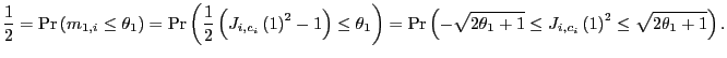 $\displaystyle \frac{1}{2}=\Pr\left( m_{1,i}\leq\theta_{1}\right) =\Pr\left( \fr... ...a_{1}+1}\leq J_{i,c_{i}}\left( 1\right) ^{2} \leq\sqrt{2\theta_{1}+1}\right) . $