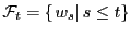 $ \mathcal{F} _{t}=\left\{ \left. w_{s}\right\vert s\leq t\right\} $