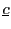 $ \underline{c}$