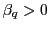 $ \beta_{q}>0$
