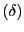 $ \left( \delta\right) $