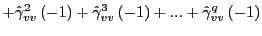 $\displaystyle +\hat{\gamma}_{vv}^{2}\left( -1\right) +\hat{\gamma}_{vv}^{3}\left( -1\right) +...+\hat{\gamma}_{vv}^{q}\left( -1\right)$