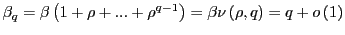 $ \beta_{q}=\beta\left( 1+\rho+...+\rho^{q-1}\right) =\beta\nu\left( \rho,q\right) =q+o\left( 1\right) $