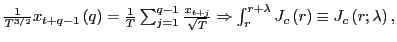 $ \frac{1}{T^{3/2}}x_{t+q-1}\left( q\right) =\frac{1}{T}\sum _{j=1}^{q-1}\frac{x_{t+j}}{\sqrt{T}}\Rightarrow\int_{r}^{r+\lambda} J_{c}\left( r\right) \equiv J_{c}\left( r;\lambda\right) ,$
