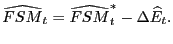 $\displaystyle \widehat{FSM}_{t}=\widehat{FSM}_{t}^{\ast}-\Delta\widehat{E}_{t}. $