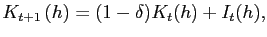 $\displaystyle K_{t+1}\left( h\right) =(1-\delta )K_{t}(h)+I_{t}(h),$