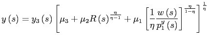 $\displaystyle y\left( s\right) =y_{3}\left( s\right) \left[ \mu_{3}+\mu_{2}R\le... ...1}^{y}\left( s\right) }\right] ^{\frac{\eta}{1-\eta} }\right] ^{\frac{1}{\eta}}$