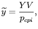 $\displaystyle \widetilde{y}=\frac {YV}{p_{cpi}},$
